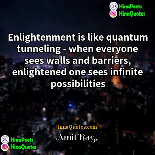 Amit Ray Quotes | Enlightenment is like quantum tunneling - when
